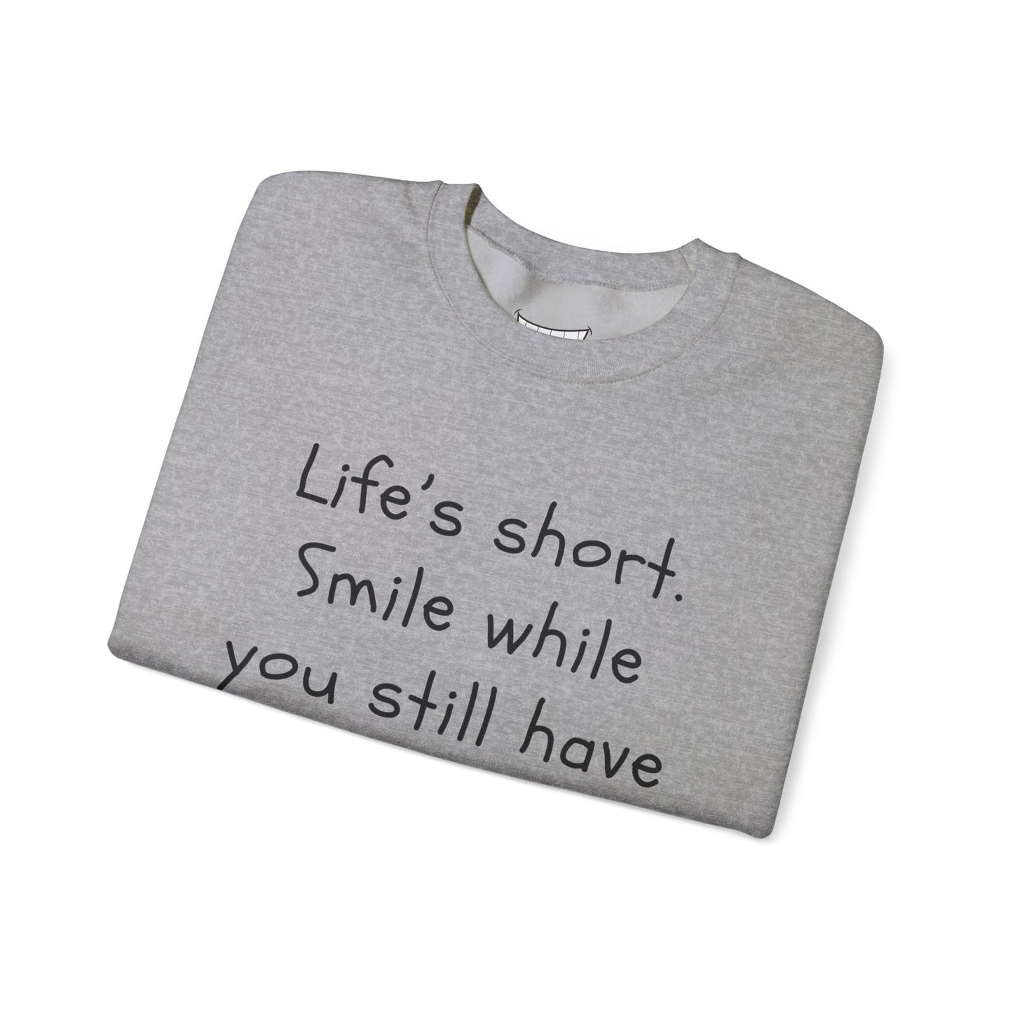 Funny Smile Crewneck Sweatshirt - "Life’s Short. Smile While You Still Have Teeth"