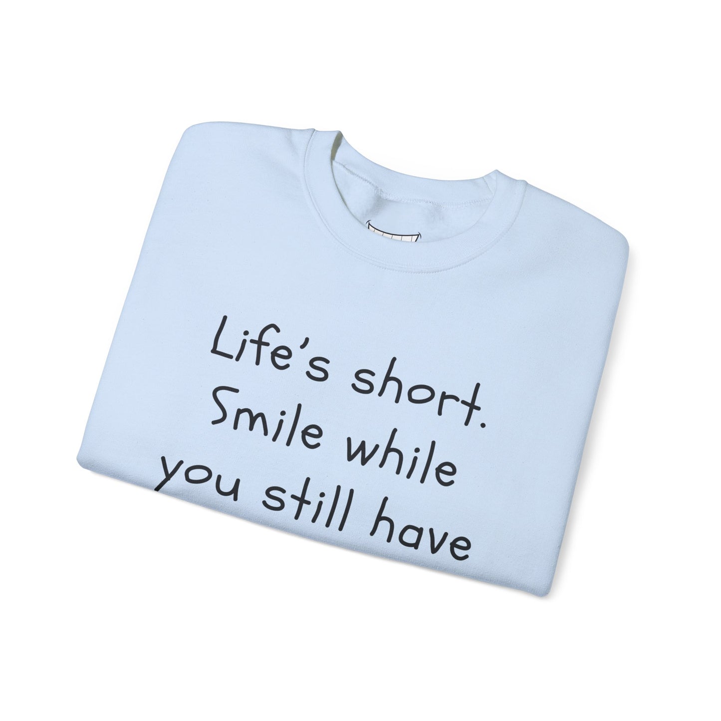 Funny Smile Crewneck Sweatshirt - "Life’s Short. Smile While You Still Have Teeth"