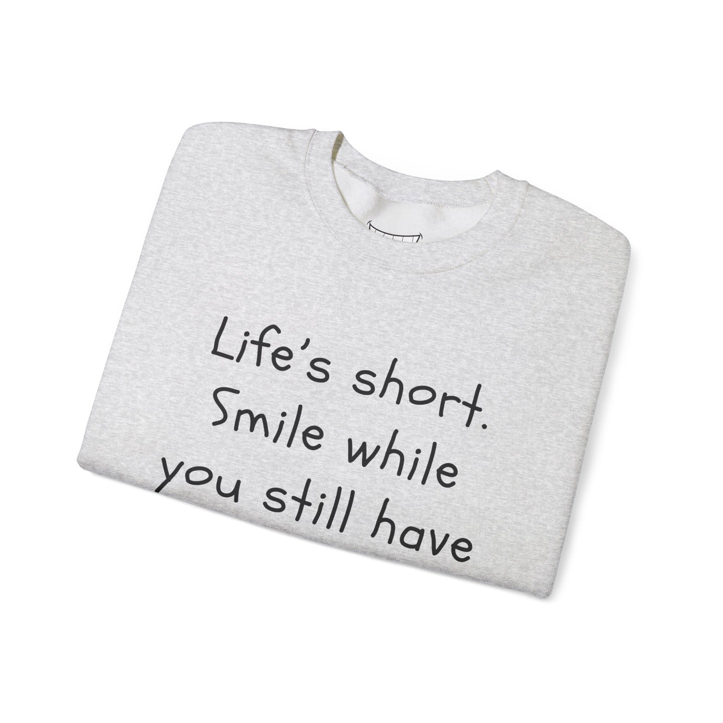 Funny Smile Crewneck Sweatshirt - "Life’s Short. Smile While You Still Have Teeth"